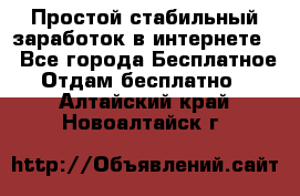 Простой стабильный заработок в интернете. - Все города Бесплатное » Отдам бесплатно   . Алтайский край,Новоалтайск г.